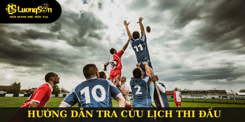 Hướng dẫn xem lịch thi đấu dễ dàng