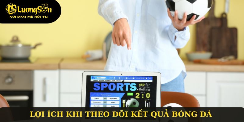 Lợi ích khi theo dõi kết quả bóng đá trên Lương Sơn TV