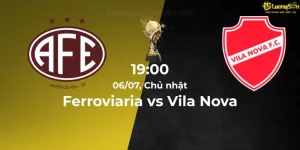 Nhận định kèo Ferroviaria vs Vila Nova (Brazil Serie B), 06/07/2025